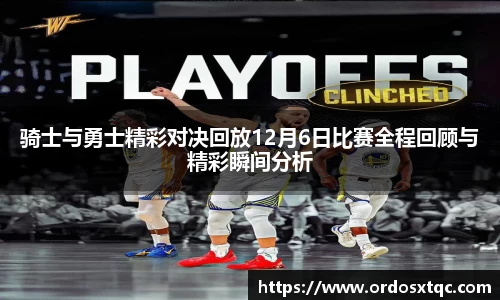 金年会骑士与勇士精彩对决回放12月6日比赛全程回顾与精彩瞬间分析